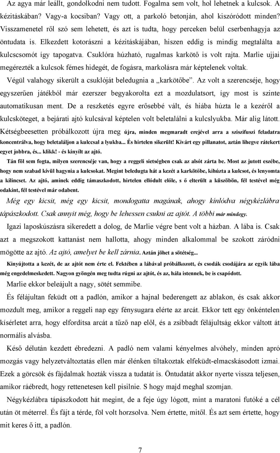 Elkezdett kotorászni a kézitáskájában, hiszen eddig is mindig megtalálta a kulcscsomót így tapogatva. Csuklóra húzható, rugalmas karkötő is volt rajta.