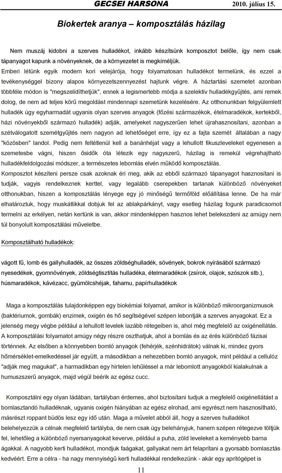 A háztartási szemetet azonban többféle módon is "megszelídíthetjük", ennek a legismertebb módja a szelektív hulladékgyűjtés, ami remek dolog, de nem ad teljes körű megoldást mindennapi szemetünk