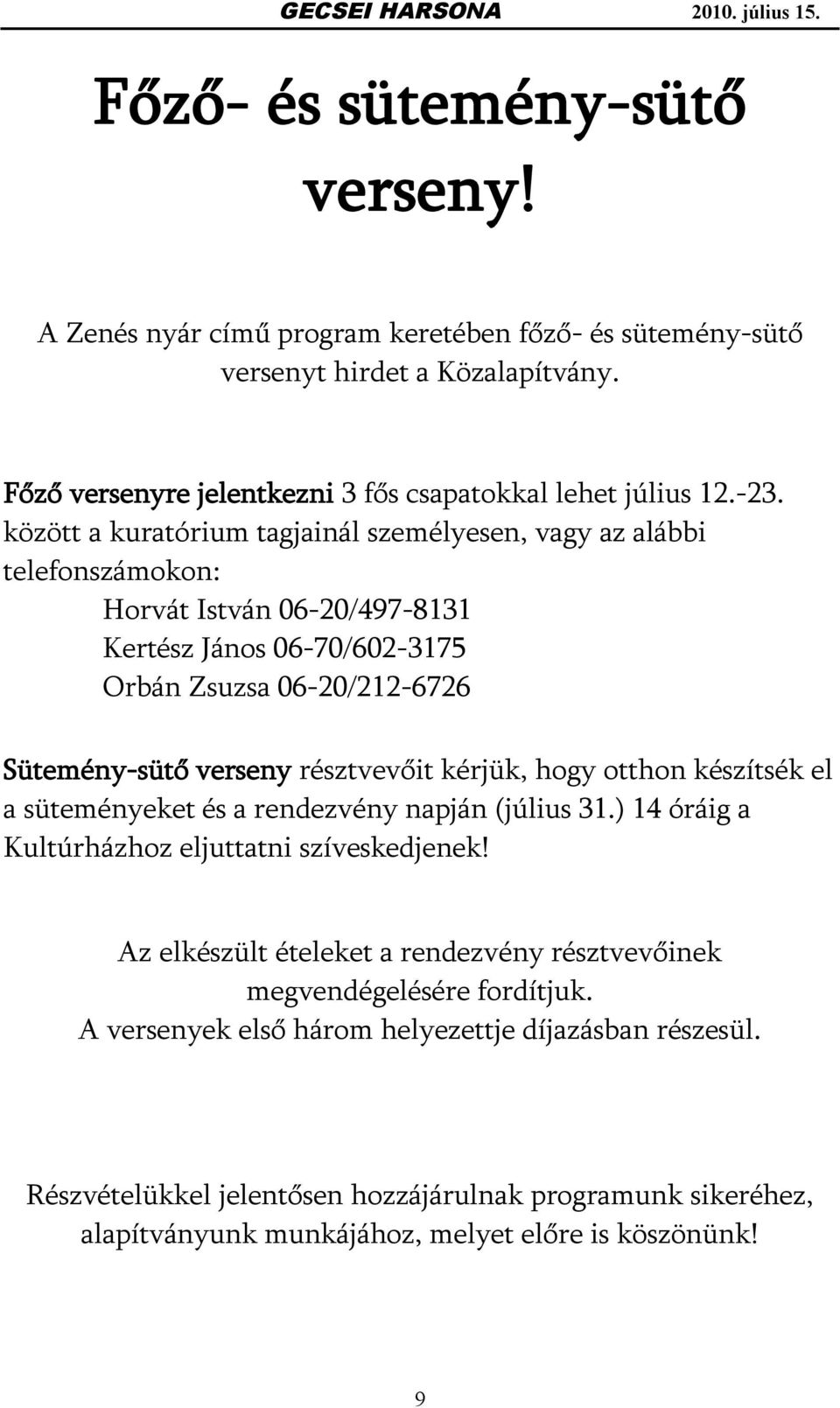 résztvevőit kérjük, hogy otthon készítsék el a süteményeket és a rendezvény napján (július 31.) 14 óráig a Kultúrházhoz eljuttatni szíveskedjenek!