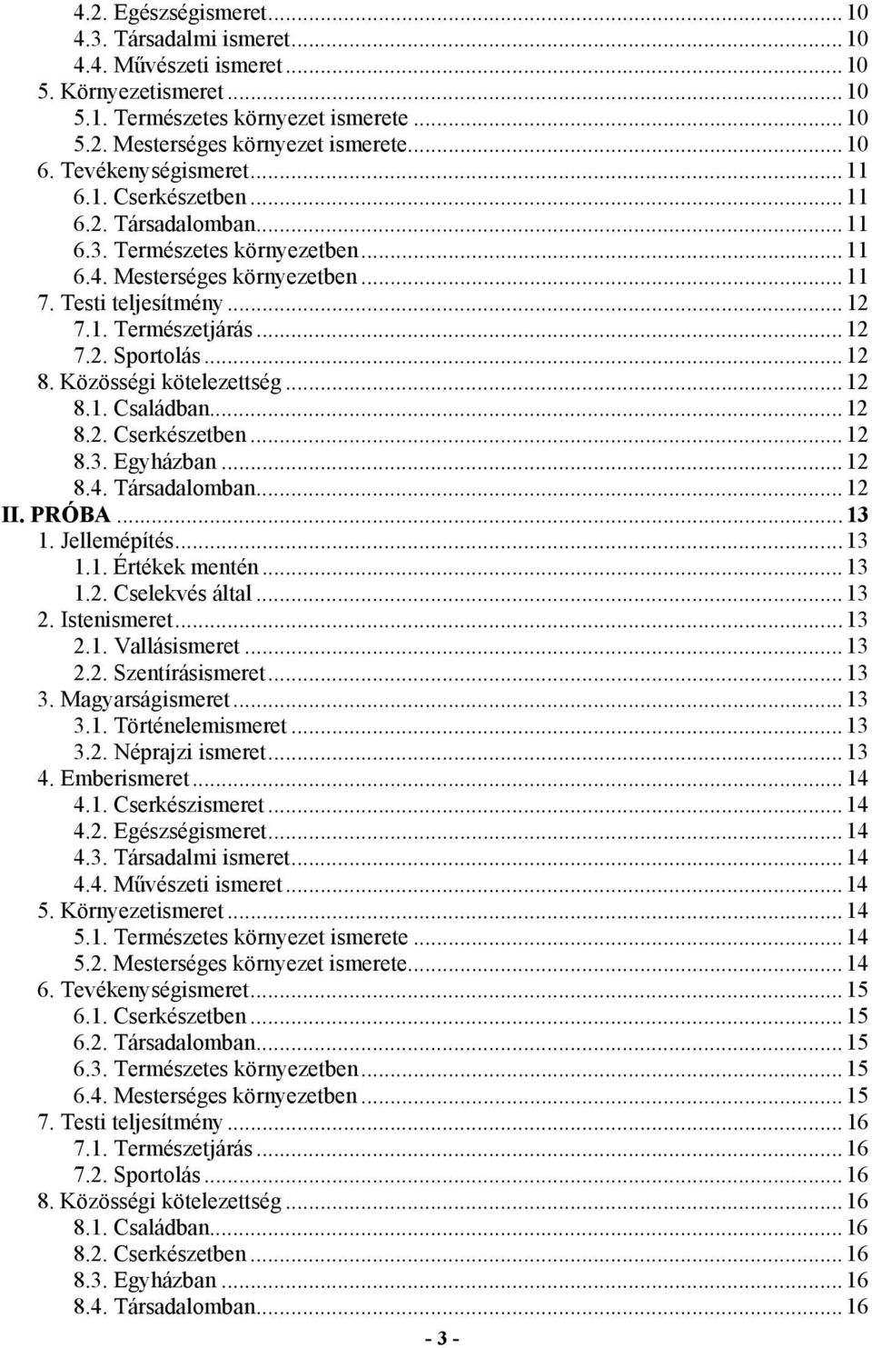 ..12 8. Közösségi kötelezettség...12 8.1. Családban...12 8.2. Cserkészetben...12 8.3. Egyházban...12 8.4. Társadalomban...12 II. PRÓBA...13 1. Jellemépítés...13 1.1. Értékek mentén...13 1.2. Cselekvés által.