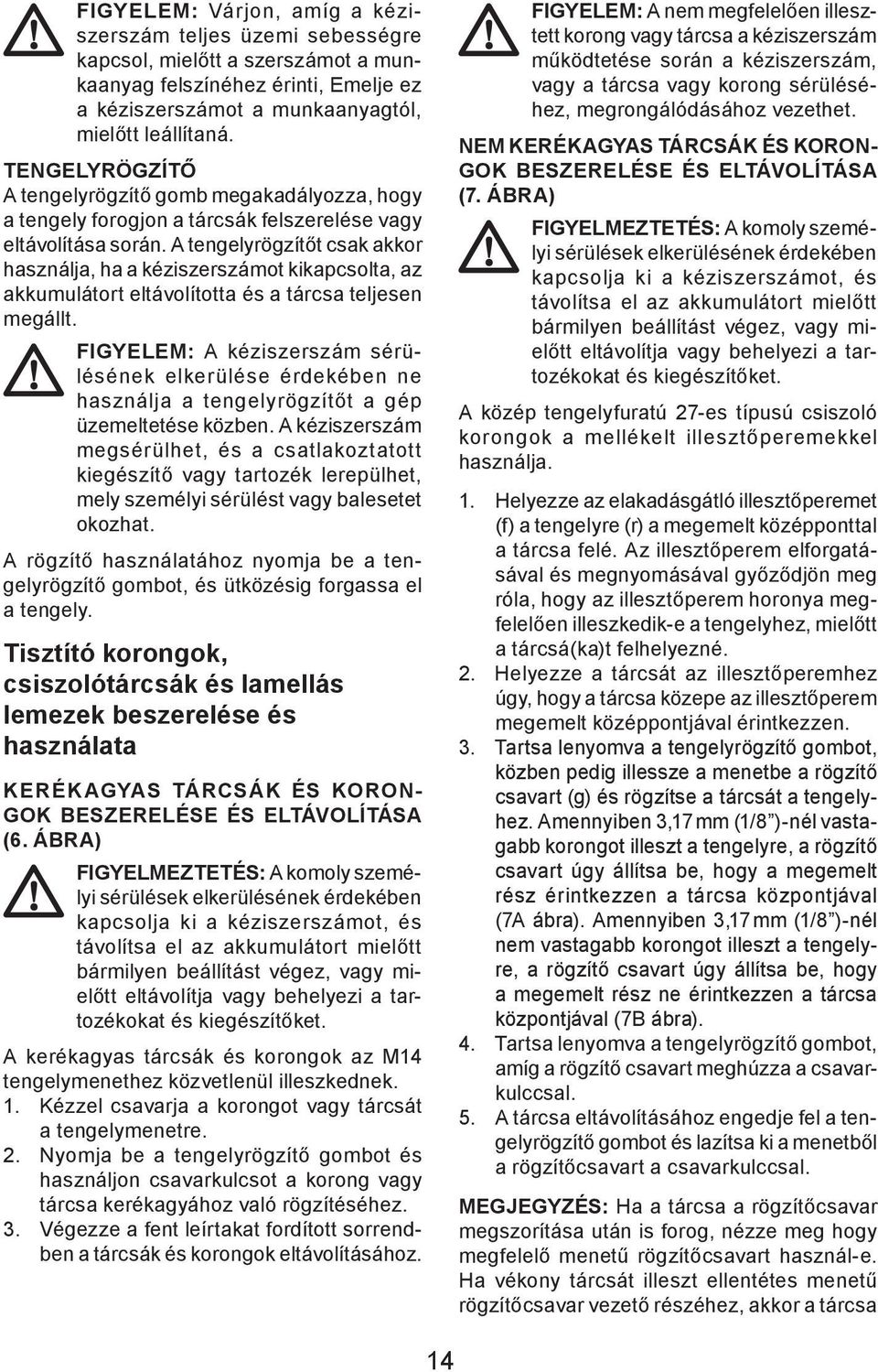 A tengelyrögzítőt csak akkor használja, ha a kéziszerszámot kikapcsolta, az akkumulátort eltávolította és a tárcsa teljesen megállt.