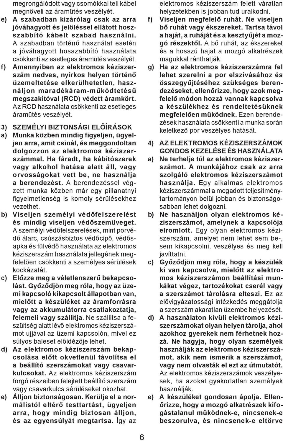 f) Amennyiben az elektromos kéziszerszám nedves, nyirkos helyen történő üzemeltetése elkerülhetetlen, használjon maradékáram-működtetésű megszakítóval (RCD) védett áramkört.