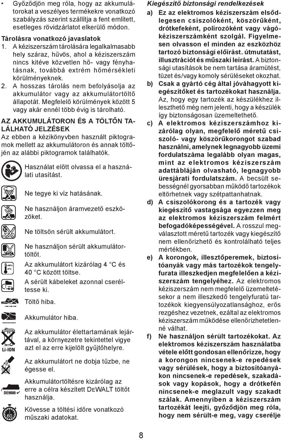 A hosszas tárolás nem befolyásolja az akkumulátor vagy az akkumulátortöltő állapotát. Megfelelő körülmények között 5 vagy akár ennél több évig is tárolható.