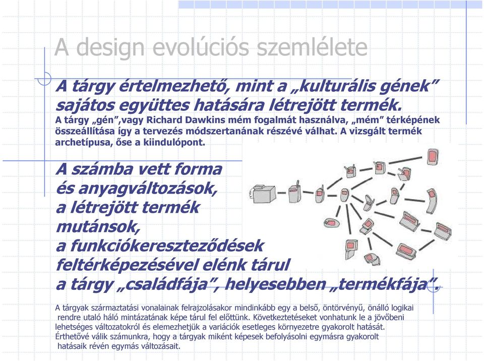 A számba vett forma és anyagváltozások, a létrejött termék mutánsok, a funkciókeresztezıdések feltérképezésével elénk tárul a tárgy családfája, helyesebben termékfája.