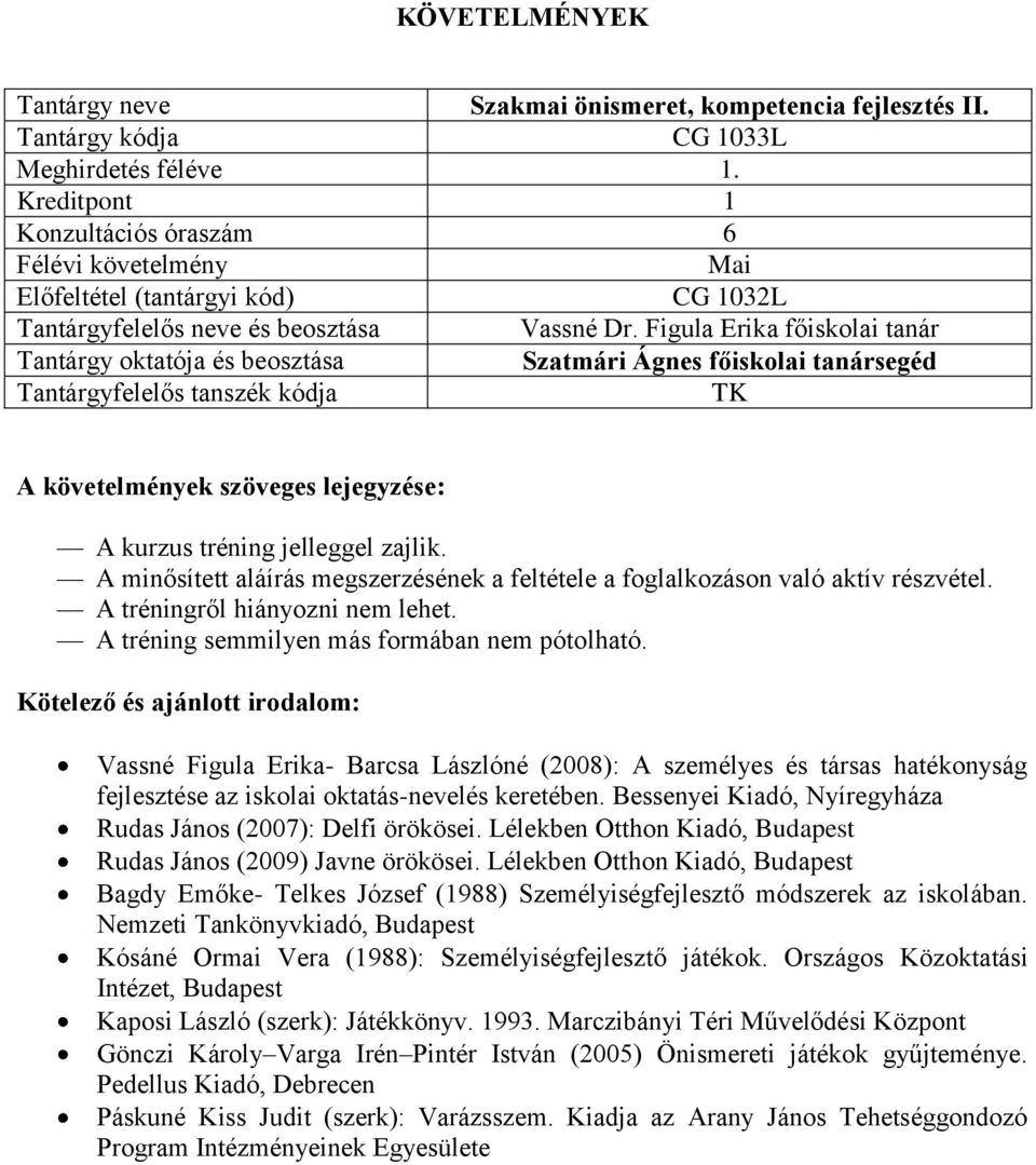 A tréning semmilyen más formában nem pótolható. Vassné Figula Erika- Barcsa Lászlóné (2008): A személyes és társas hatékonyság fejlesztése az iskolai oktatás-nevelés keretében.