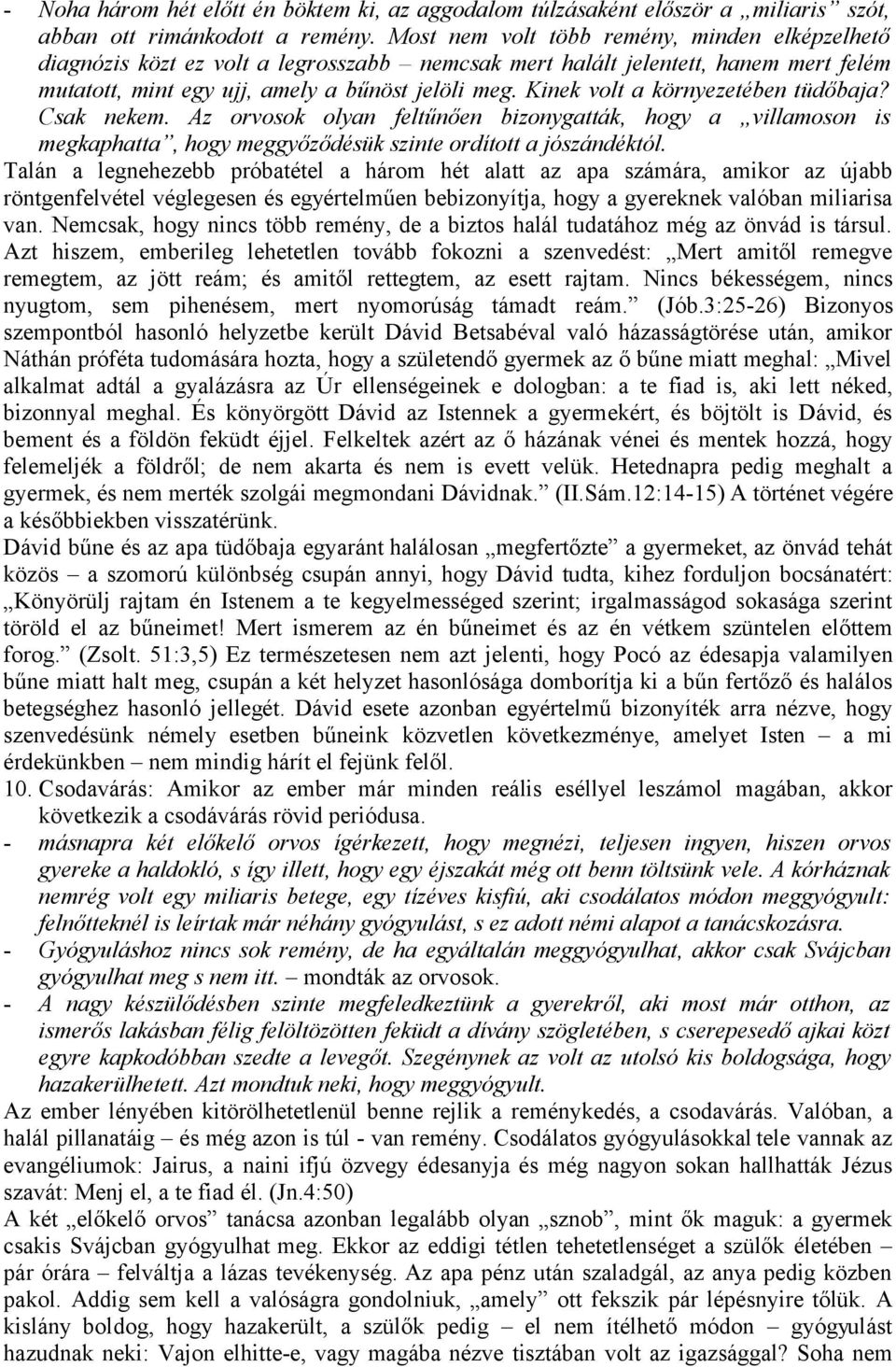 Kinek volt a környezetében tüdőbaja? Csak nekem. Az orvosok olyan feltűnően bizonygatták, hogy a villamoson is megkaphatta, hogy meggyőződésük szinte ordított a jószándéktól.