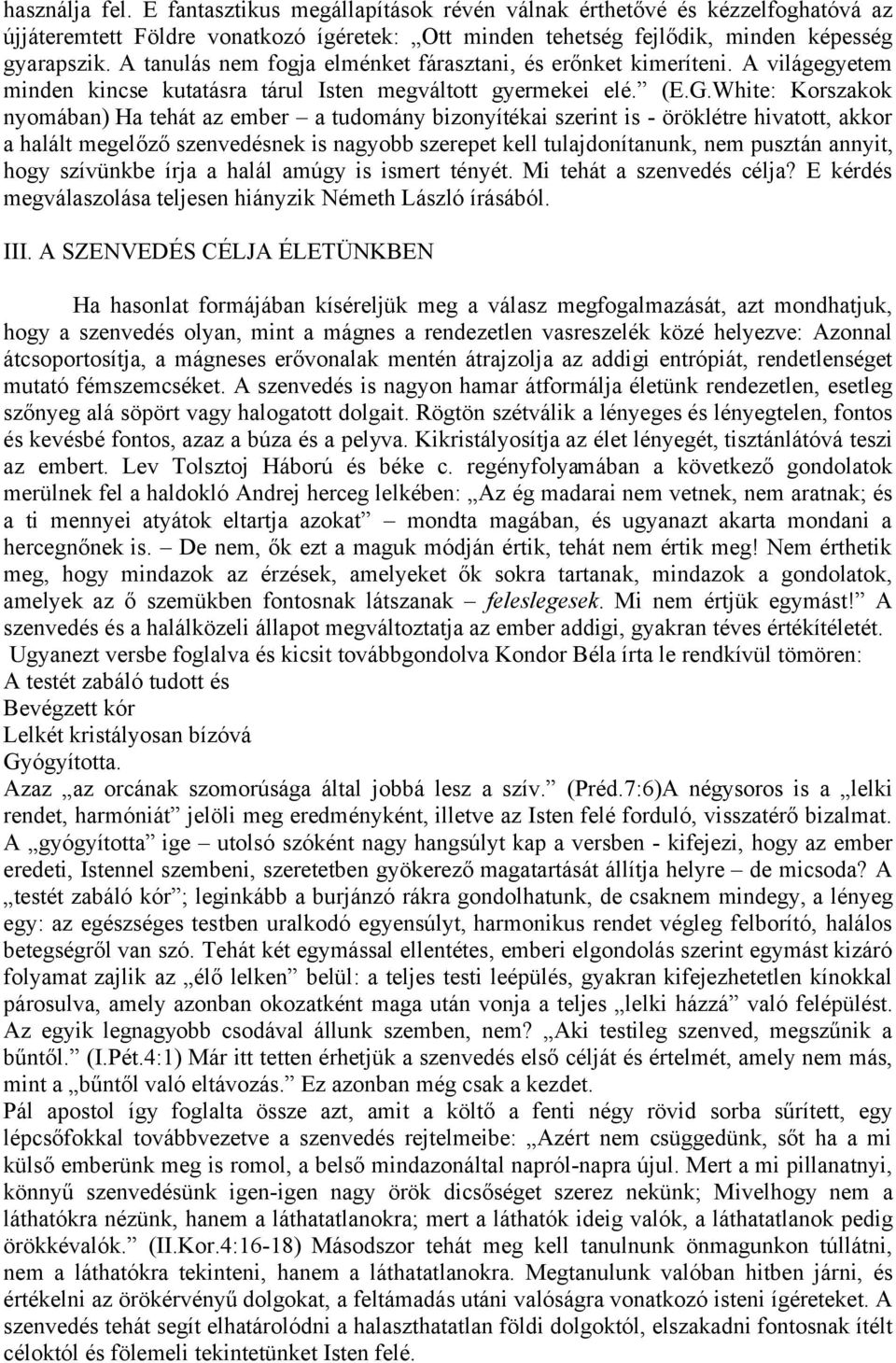 White: Korszakok nyomában) Ha tehát az ember a tudomány bizonyítékai szerint is - öröklétre hivatott, akkor a halált megelőző szenvedésnek is nagyobb szerepet kell tulajdonítanunk, nem pusztán