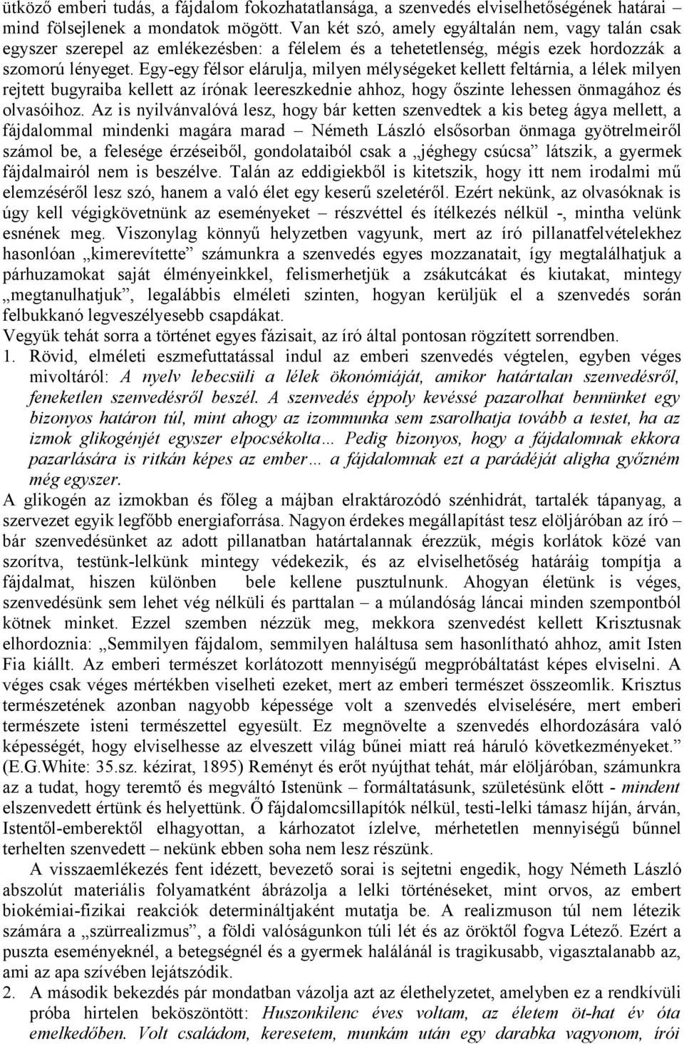 Egy-egy félsor elárulja, milyen mélységeket kellett feltárnia, a lélek milyen rejtett bugyraiba kellett az írónak leereszkednie ahhoz, hogy őszinte lehessen önmagához és olvasóihoz.