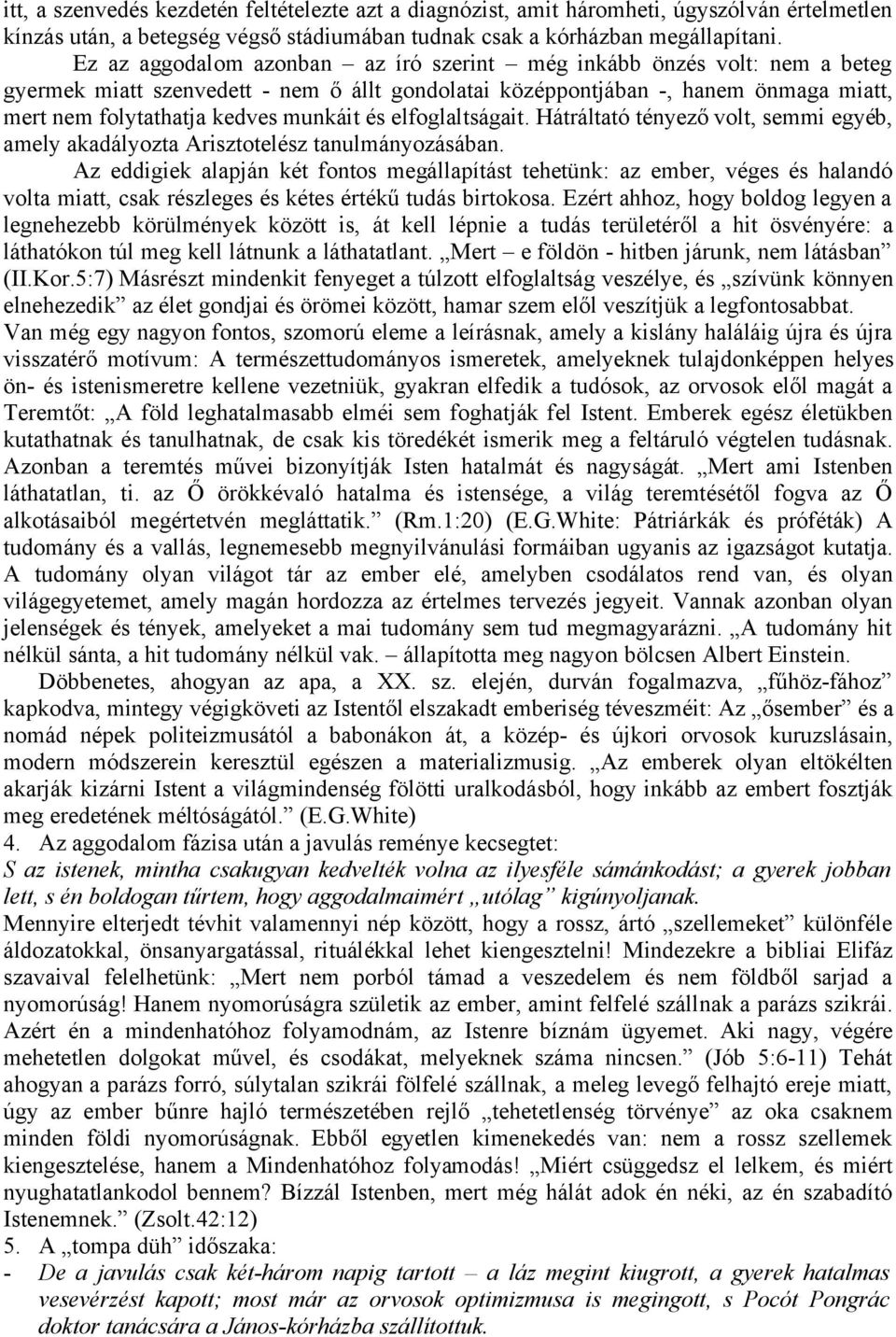 és elfoglaltságait. Hátráltató tényező volt, semmi egyéb, amely akadályozta Arisztotelész tanulmányozásában.