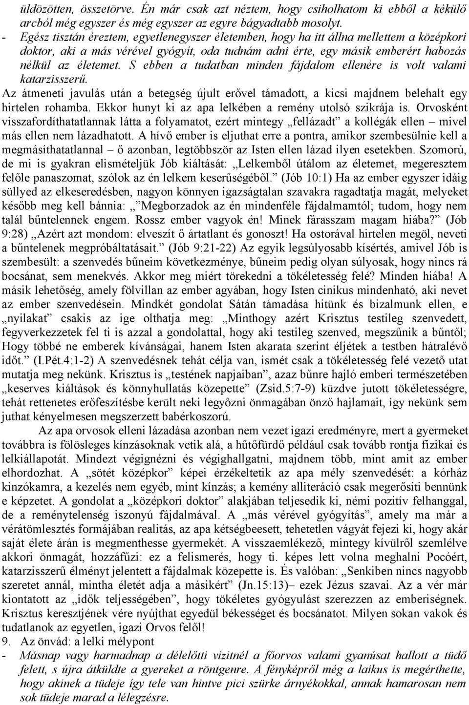 S ebben a tudatban minden fájdalom ellenére is volt valami katarzisszerű. Az átmeneti javulás után a betegség újult erővel támadott, a kicsi majdnem belehalt egy hirtelen rohamba.