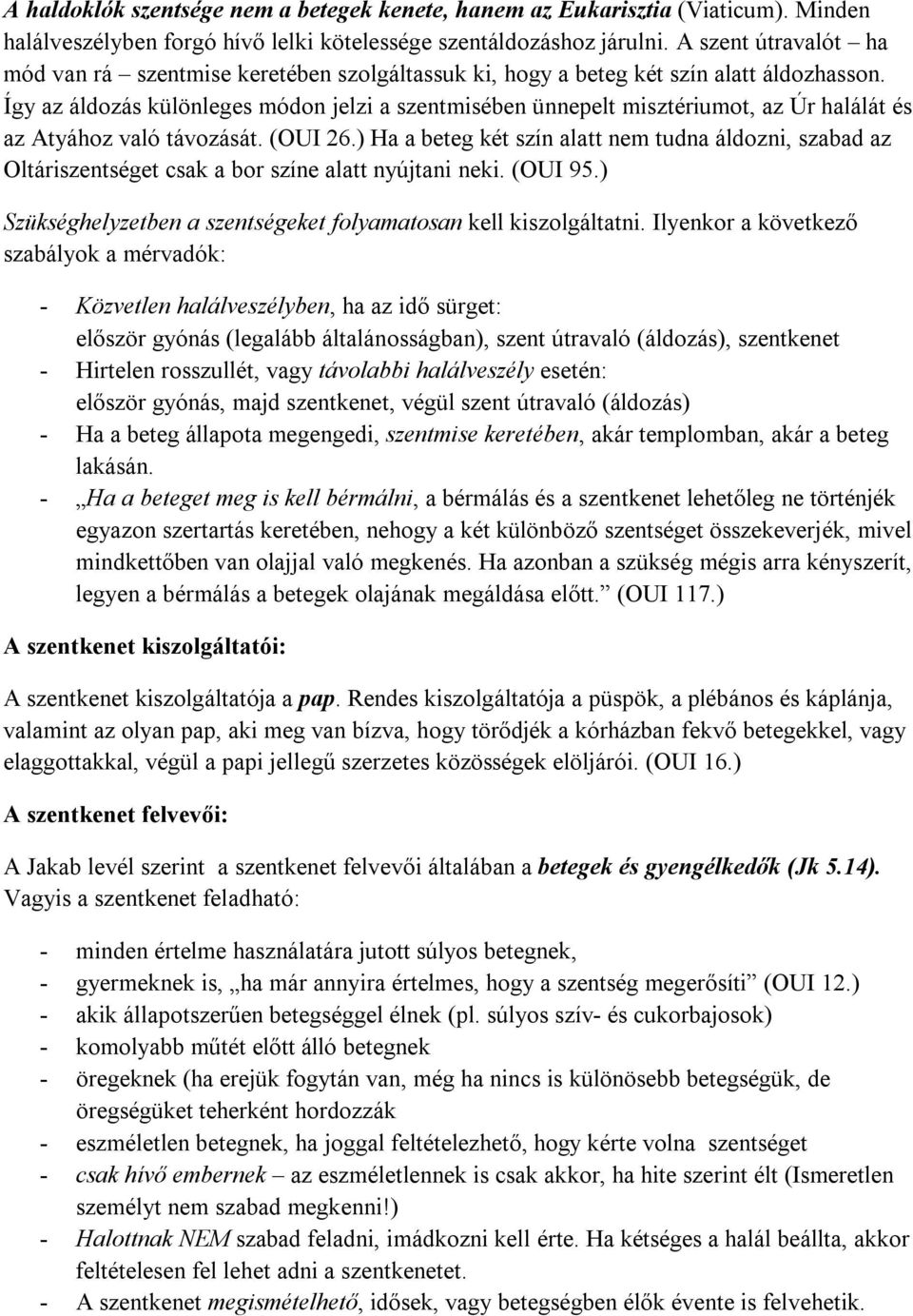 Így az áldozás különleges módon jelzi a szentmisében ünnepelt misztériumot, az Úr halálát és az Atyához való távozását. (OUI 26.