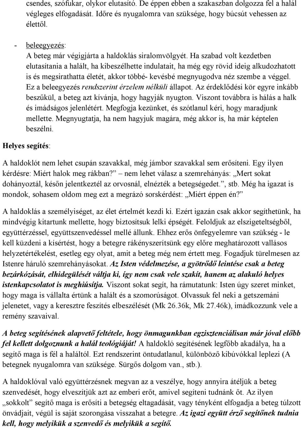 Ha szabad volt kezdetben elutasítania a halált, ha kibeszélhette indulatait, ha még egy rövid ideig alkudozhatott is és megsirathatta életét, akkor többé- kevésbé megnyugodva néz szembe a véggel.