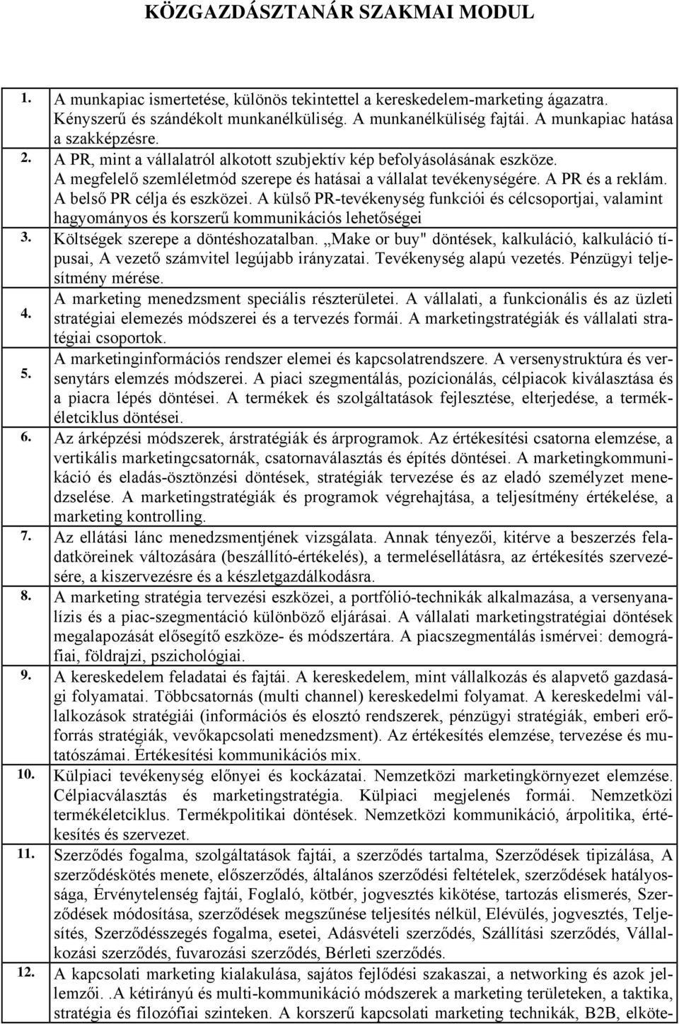 A PR és a reklám. A belső PR célja és eszközei. A külső PR-tevékenység funkciói és célcsoportjai, valamint hagyományos és korszerű kommunikációs lehetőségei 3. Költségek szerepe a döntéshozatalban.