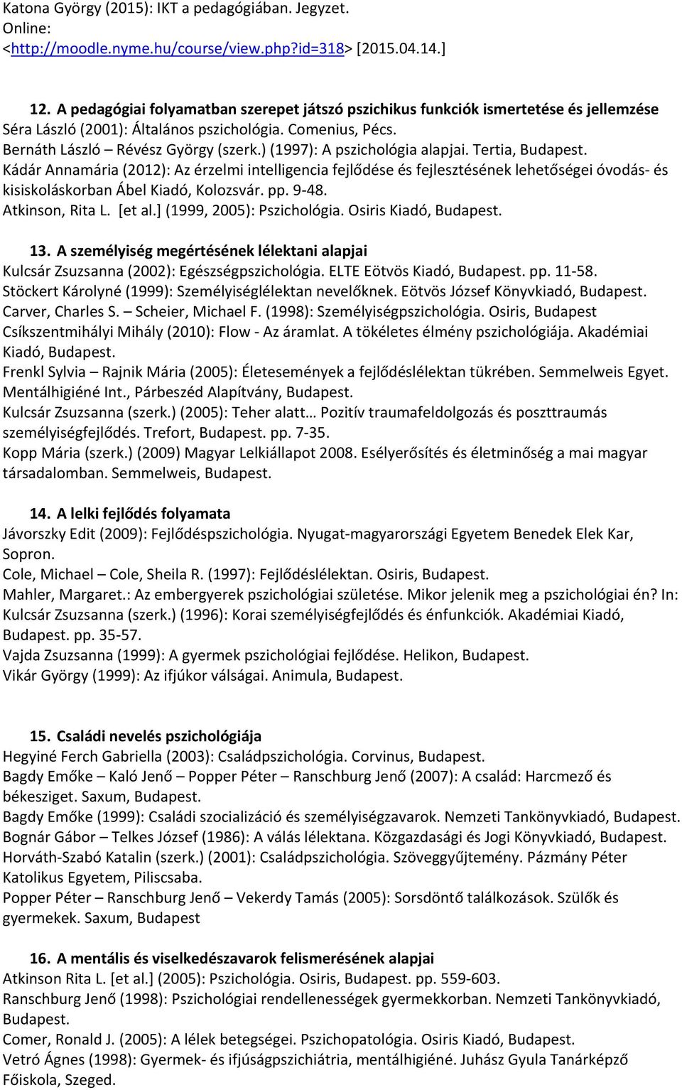 ) (1997): A pszichológia alapjai. Tertia, Kádár Annamária (2012): Az érzelmi intelligencia fejlődése és fejlesztésének lehetőségei óvodás és kisiskoláskorban Ábel Kiadó, Kolozsvár. pp. 9 48.