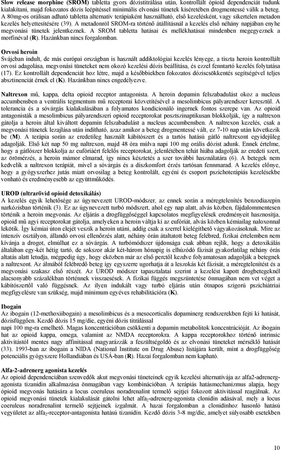 A metadonról SROM-ra történő átállításnál a kezelés első néhány napjában enyhe megvonási tünetek jelentkeznek. A SROM tabletta hatásai és mellékhatásai mindenben megegyeznek a morfinéval (R).