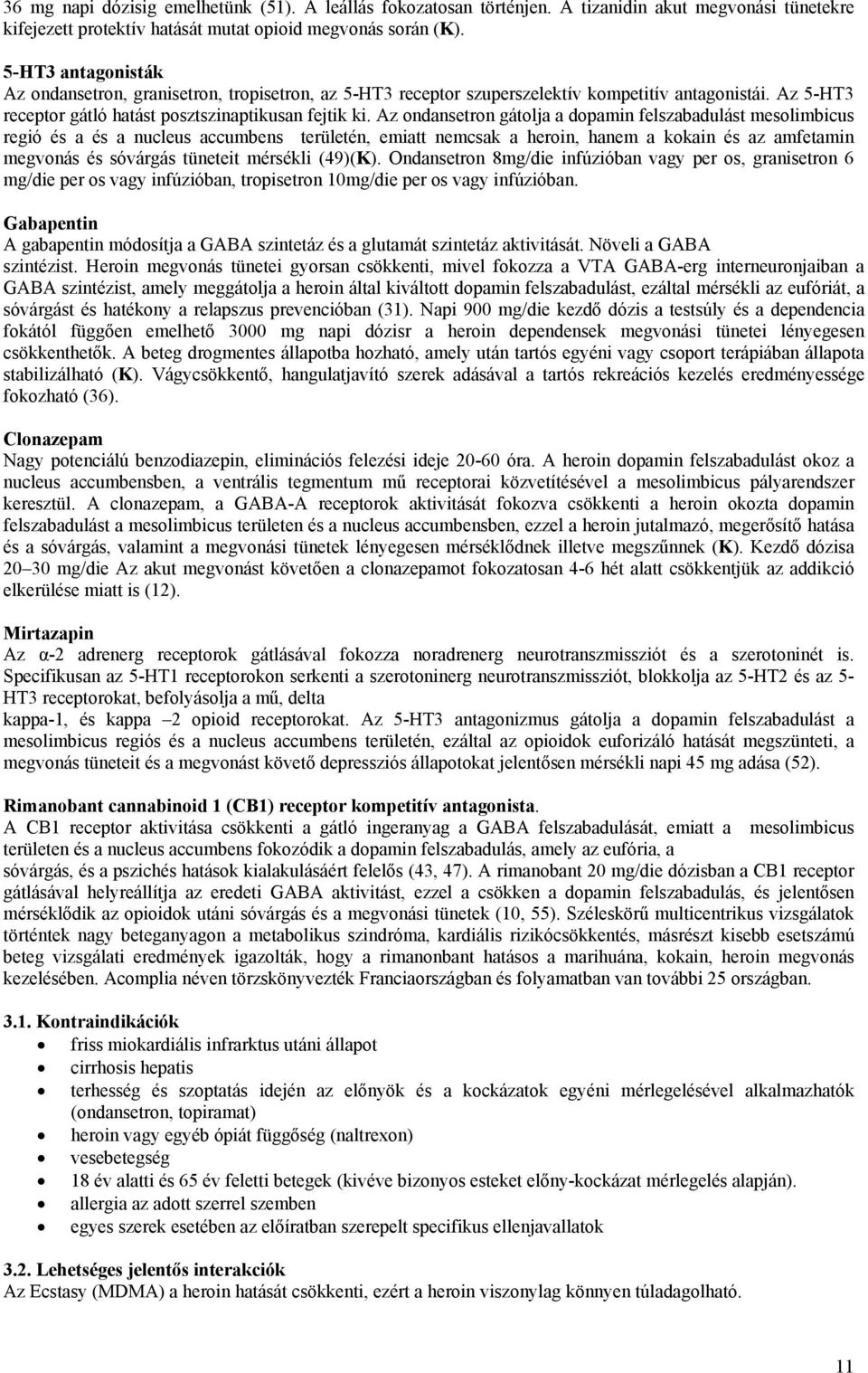 Az ondansetron gátolja a dopamin felszabadulást mesolimbicus regió és a és a nucleus accumbens területén, emiatt nemcsak a heroin, hanem a kokain és az amfetamin megvonás és sóvárgás tüneteit