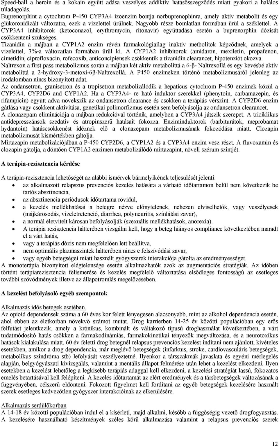 Nagyobb része bomlatlan formában ürül a széklettel. A CYP3A4 inhibitorok (ketoconazol, erythromycin, ritonavir) együttadása esetén a buprenorphin dózisát csökkenteni szükséges.