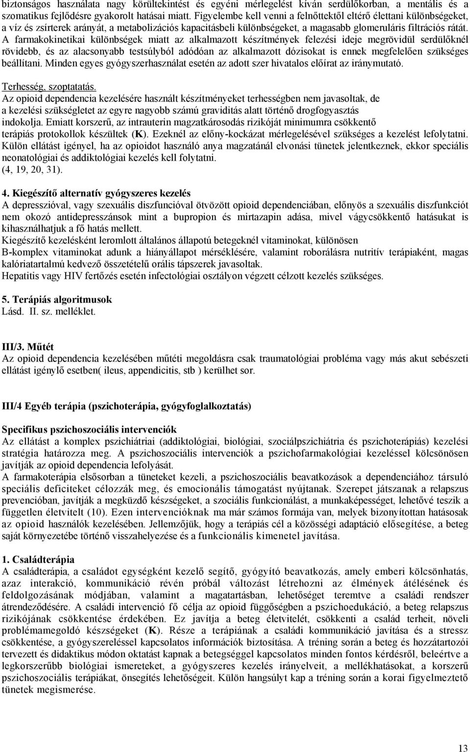 A farmakokinetikai különbségek miatt az alkalmazott készítmények felezési ideje megrövidül serdülőknél rövidebb, és az alacsonyabb testsúlyból adódóan az alkalmazott dózisokat is ennek megfelelően