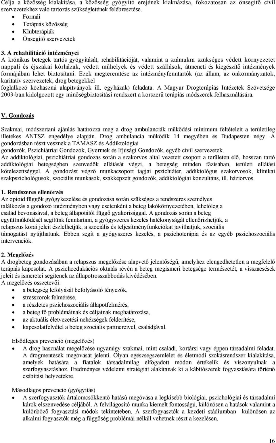 A rehabilitáció intézményei A krónikus betegek tartós gyógyítását, rehabilitációját, valamint a számukra szükséges védett környezetet nappali és éjszakai kórházak, védett műhelyek és védett