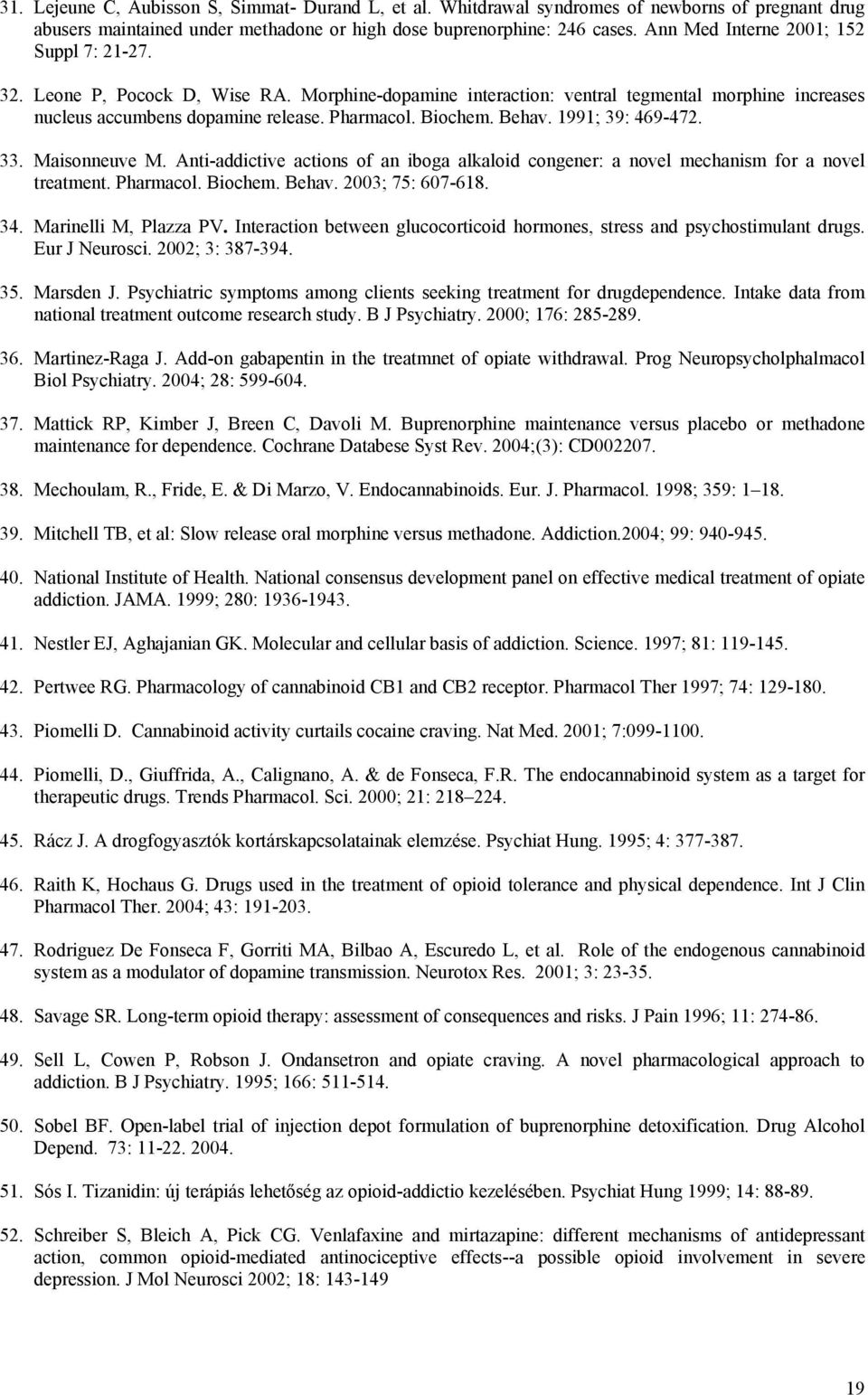 Behav. 1991; 39: 469-472. 33. Maisonneuve M. Anti-addictive actions of an iboga alkaloid congener: a novel mechanism for a novel treatment. Pharmacol. Biochem. Behav. 2003; 75: 607-618. 34.