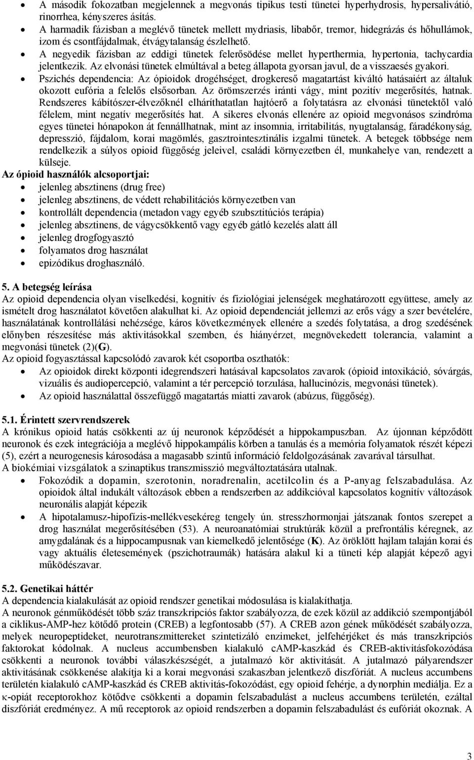 A negyedik fázisban az eddigi tünetek felerősödése mellet hyperthermia, hypertonia, tachycardia jelentkezik. Az elvonási tünetek elmúltával a beteg állapota gyorsan javul, de a visszaesés gyakori.