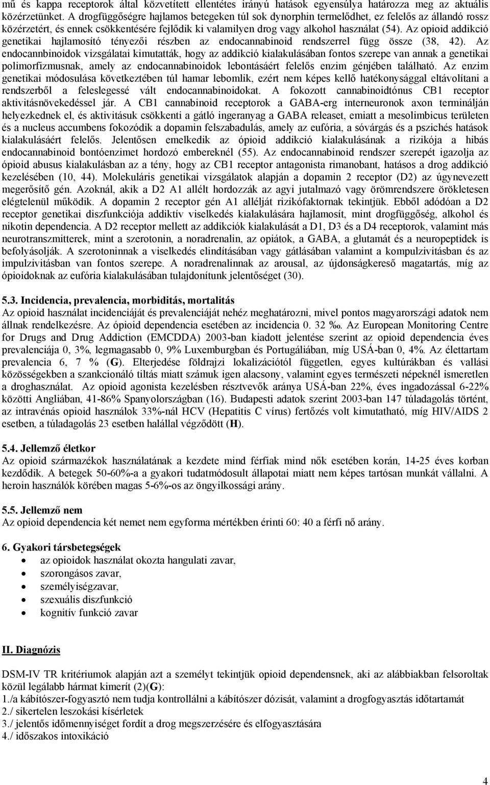 Az opioid addikció genetikai hajlamosító tényezői részben az endocannabinoid rendszerrel függ össze (38, 42).