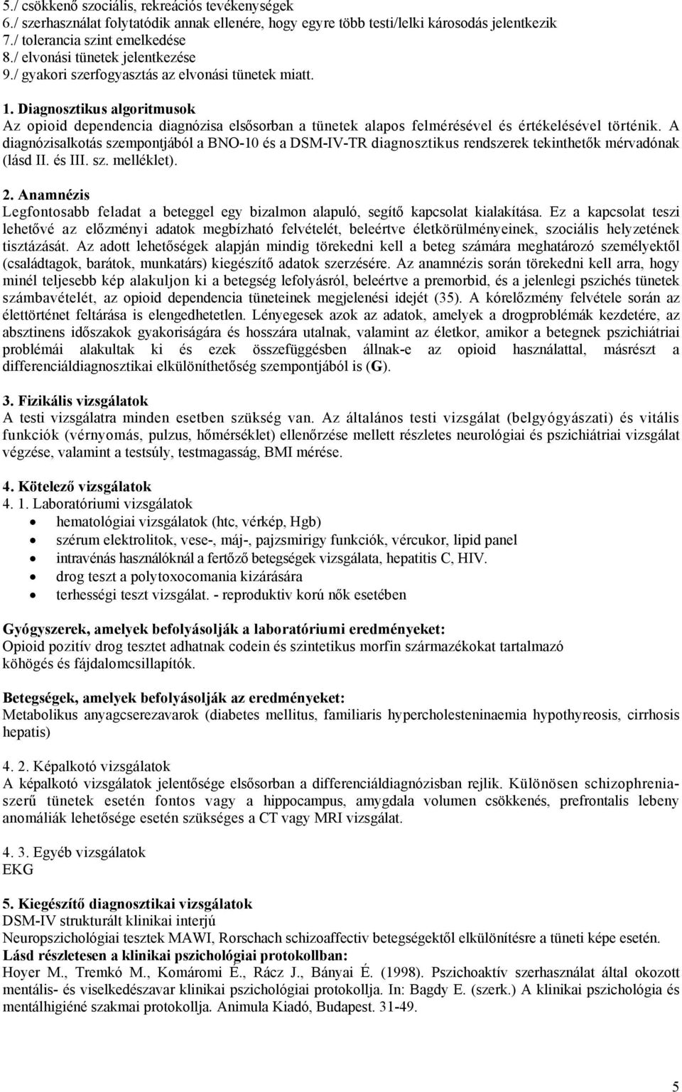 Diagnosztikus algoritmusok Az opioid dependencia diagnózisa elsősorban a tünetek alapos felmérésével és értékelésével történik.