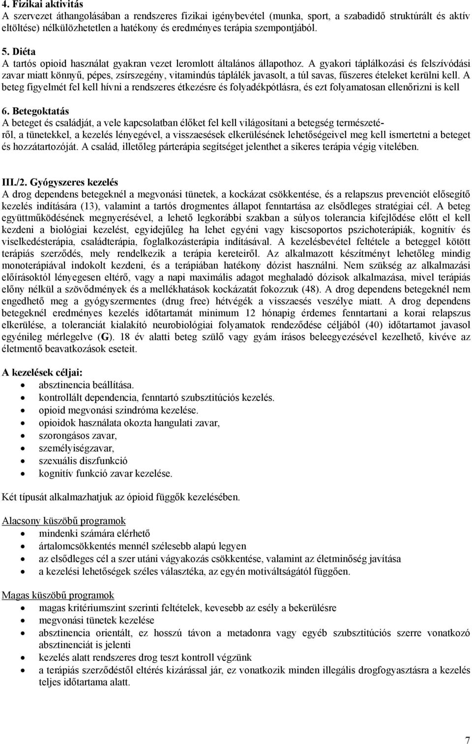 A gyakori táplálkozási és felszívódási zavar miatt könnyű, pépes, zsírszegény, vitamindús táplálék javasolt, a túl savas, fűszeres ételeket kerülni kell.