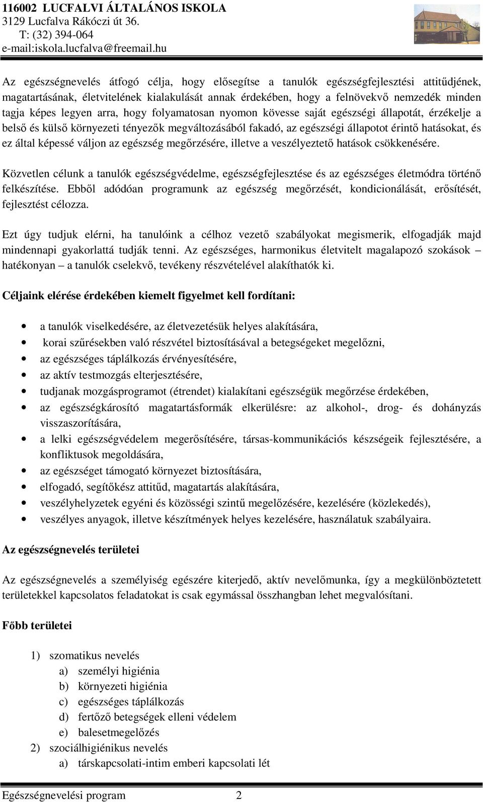 képessé váljon az egészség megőrzésére, illetve a veszélyeztető hatások csökkenésére. Közvetlen célunk a tanulók egészségvédelme, egészségfejlesztése és az egészséges életmódra történő felkészítése.