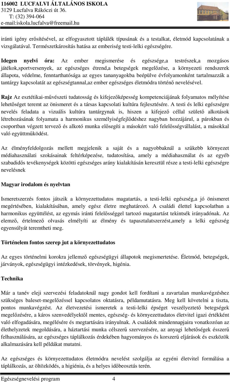 fenntarthatósága az egyes tananyagokba beépülve évfolyamonként tartalmazzák a tantárgy kapcsolatát az egészségtannal,az ember egészséges életmódra történő nevelésével.