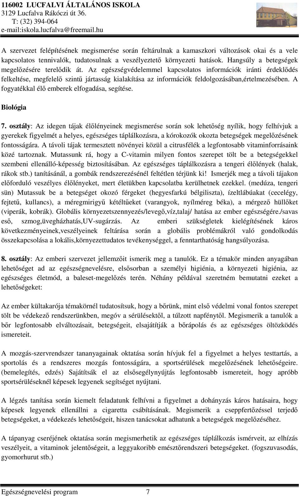 Az egészségvédelemmel kapcsolatos információk iránti érdeklődés felkeltése, megfelelő szintű jártasság kialakítása az információk feldolgozásában,értelmezésében.