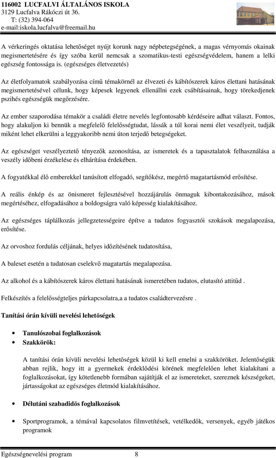 (egészséges életvezetés) Az életfolyamatok szabályozása című témakörnél az élvezeti és kábítószerek káros élettani hatásának megismertetésével célunk, hogy képesek legyenek ellenállni ezek