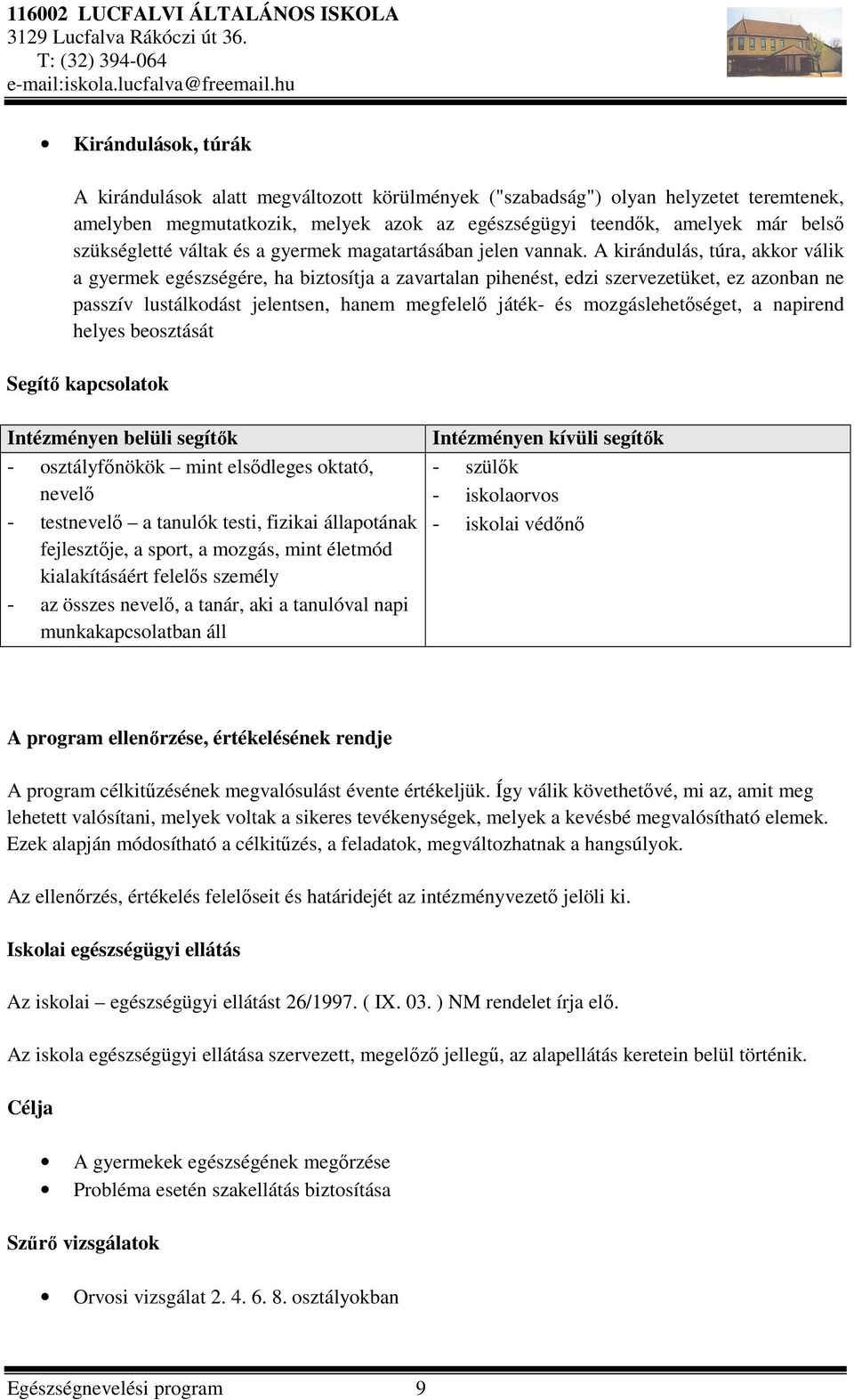 A kirándulás, túra, akkor válik a gyermek egészségére, ha biztosítja a zavartalan pihenést, edzi szervezetüket, ez azonban ne passzív lustálkodást jelentsen, hanem megfelelő játék- és