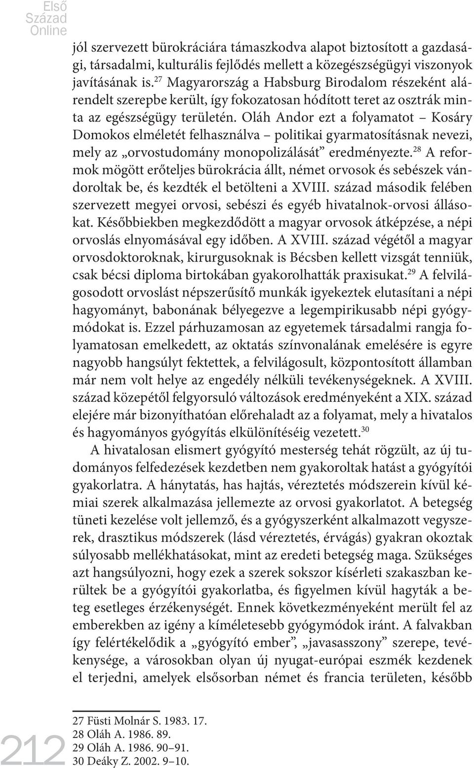 Oláh Andor ezt a folyamatot Kosáry Domokos elméletét felhasználva politikai gyarmatosításnak nevezi, mely az orvostudomány monopolizálását eredményezte.