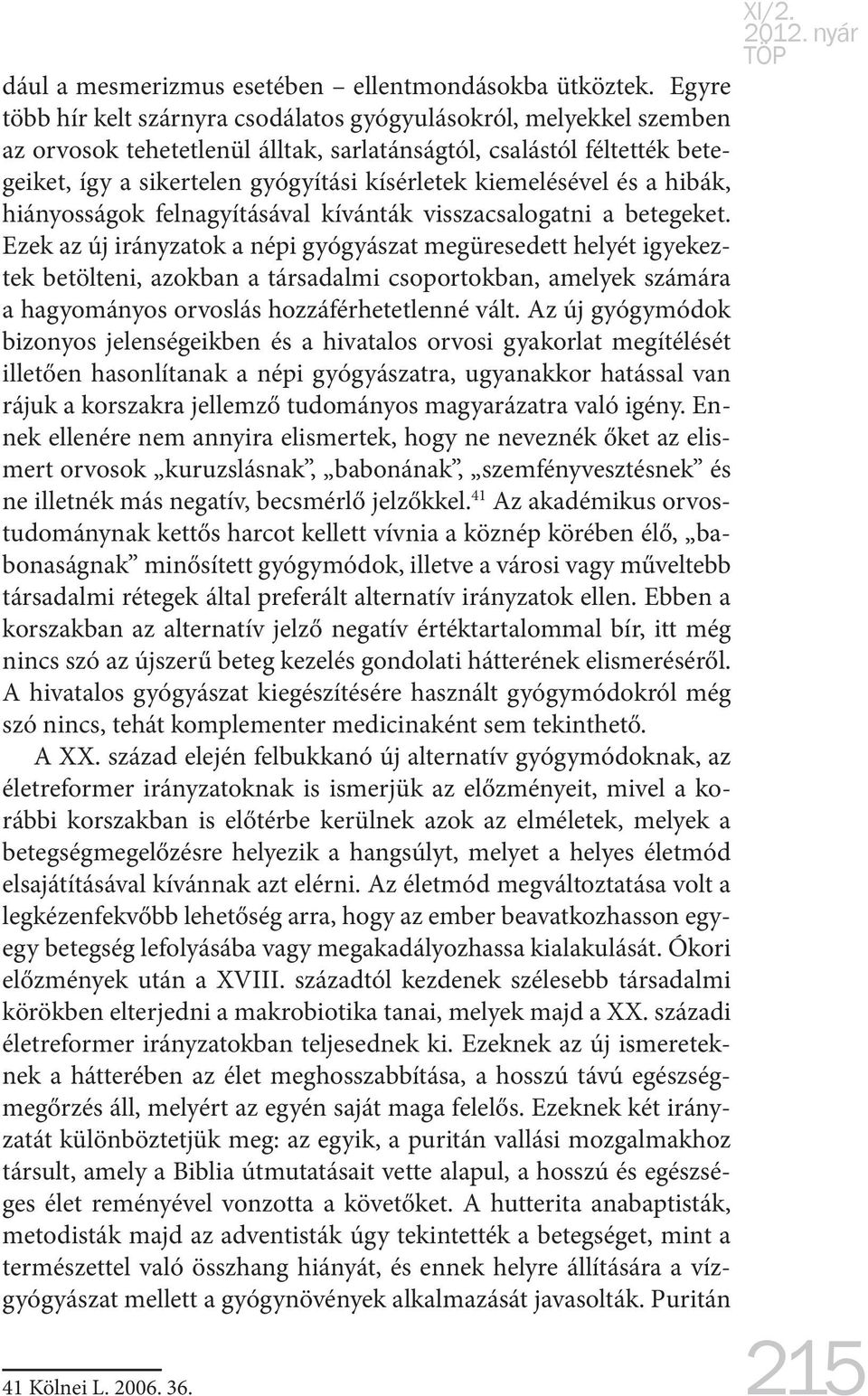 kiemelésével és a hibák, hiányosságok felnagyításával kívánták visszacsalogatni a betegeket.