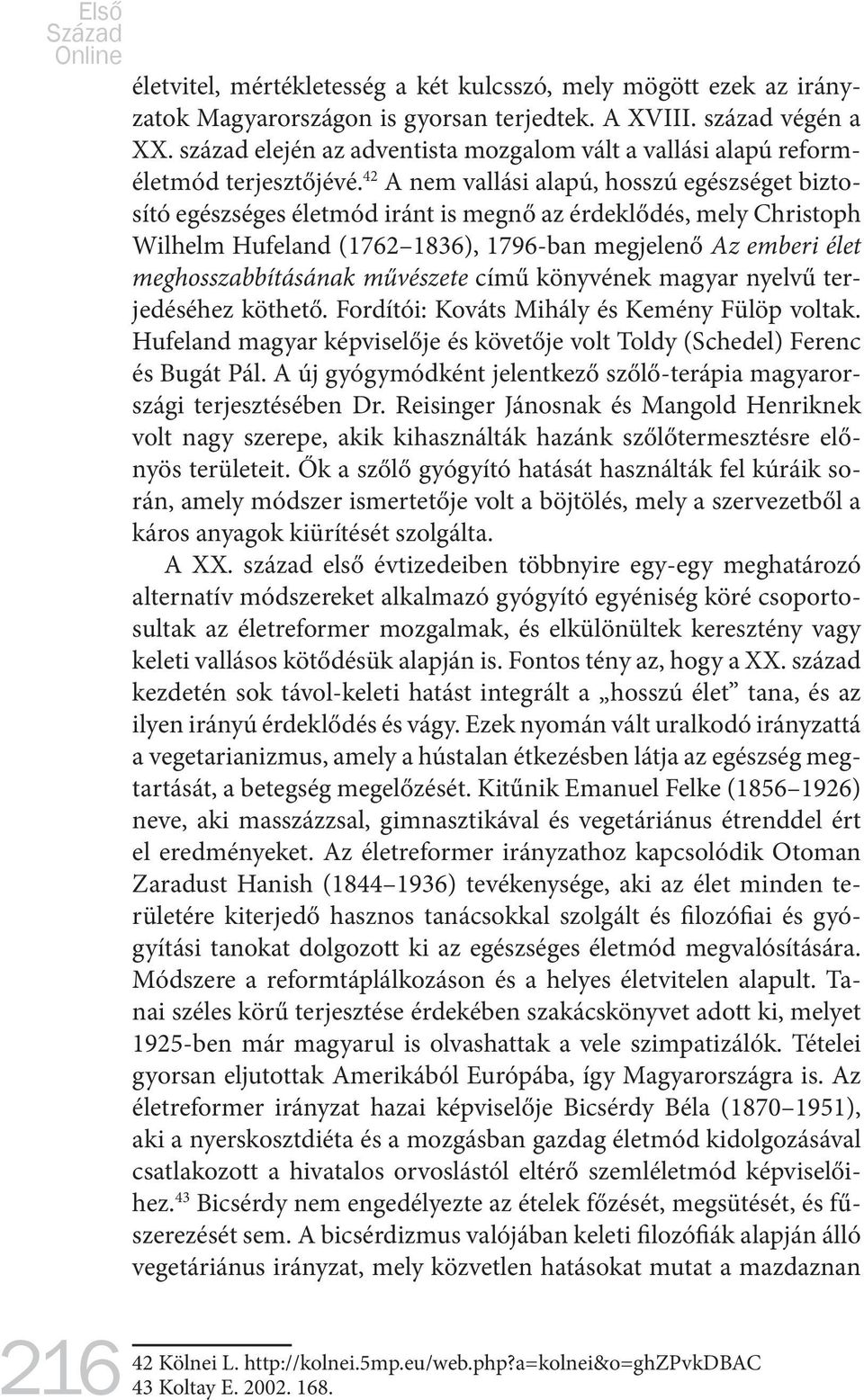 42 A nem vallási alapú, hosszú egészséget biztosító egészséges életmód iránt is megnő az érdeklődés, mely Christoph Wilhelm Hufeland (1762 1836), 1796-ban megjelenő Az emberi élet meghosszabbításának