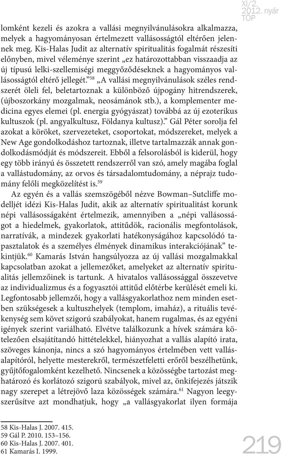 vallásosságtól eltérő jellegét. 58 A vallási megnyilvánulások széles rendszerét öleli fel, beletartoznak a különböző újpogány hitrendszerek, (újboszorkány mozgalmak, neosámánok stb.