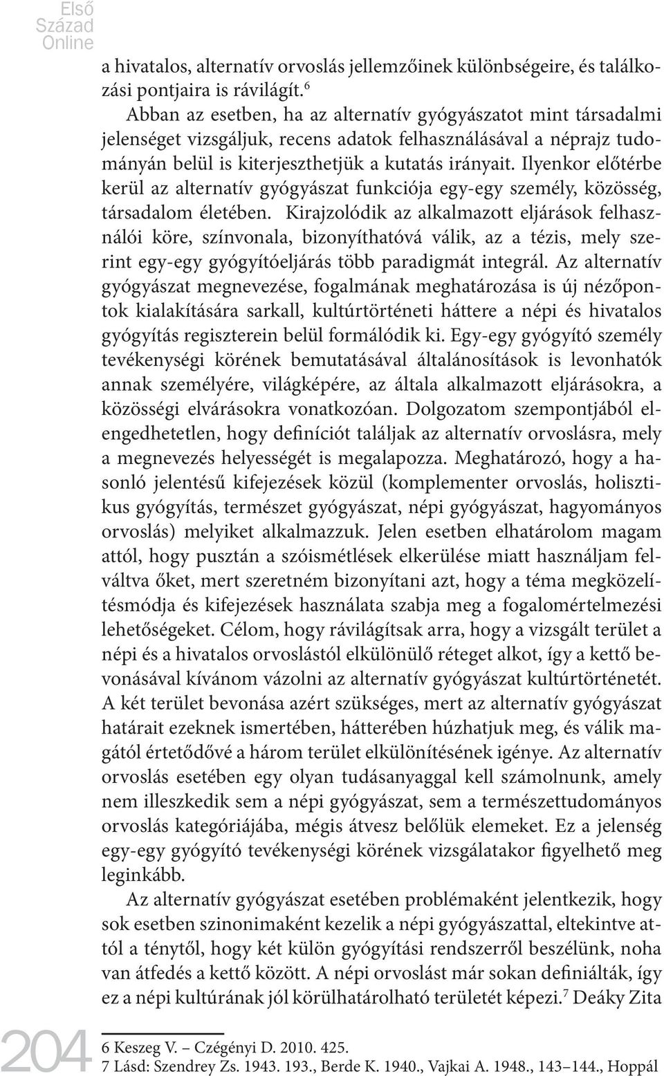 Ilyenkor előtérbe kerül az alternatív gyógyászat funkciója egy-egy személy, közösség, társadalom életében.