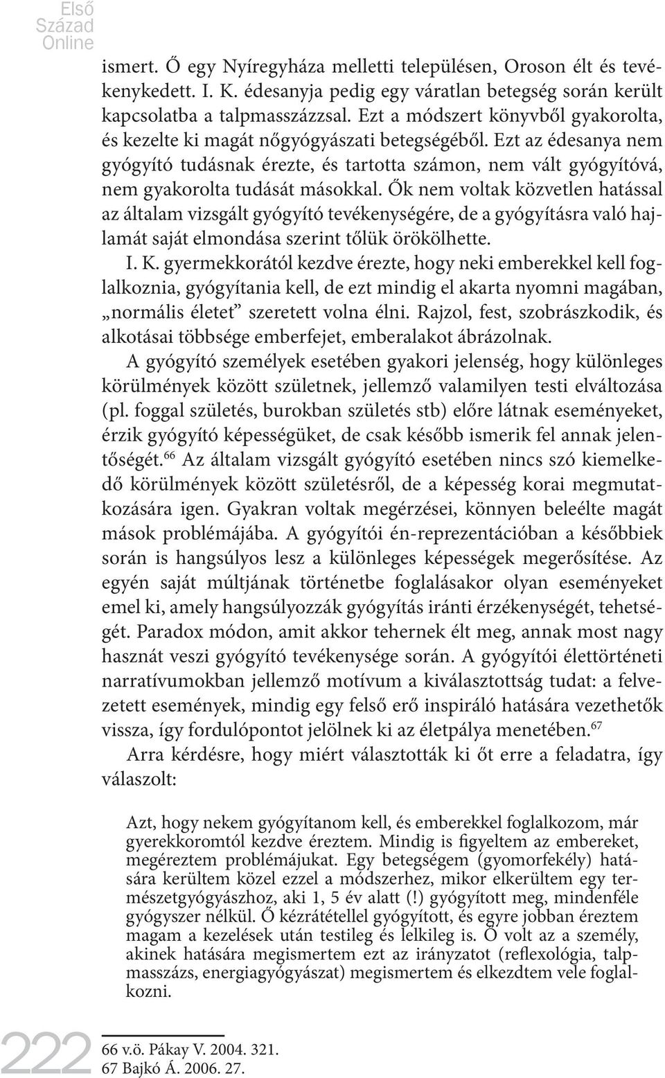 Ezt az édesanya nem gyógyító tudásnak érezte, és tartotta számon, nem vált gyógyítóvá, nem gyakorolta tudását másokkal.