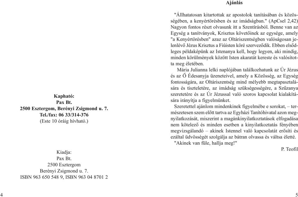 ISBN 963 650 548 9, ISBN 963 04 8701 2 "Állhatatosan kitartottak az apostolok tanításában és közösségében, a kenyértörésben és az imádságban.