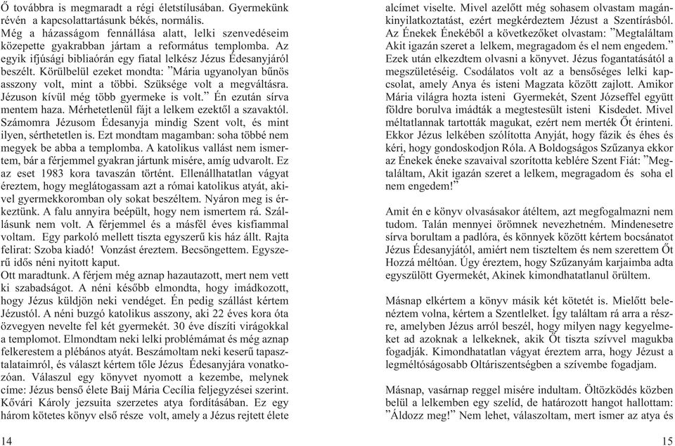 Körülbelül ezeket mondta: Mária ugyanolyan bûnös asszony volt, mint a többi. Szüksége volt a megváltásra. Jézuson kívül még több gyermeke is volt. Én ezután sírva mentem haza.