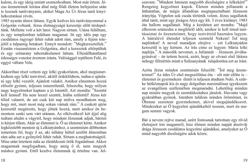 Egyik kedves kis tanítványommal a Golgotán voltunk. Jézus életnagyságú keresztje elôtt térdepeltünk. Mellette volt a két lator. Nagyon sírtam. Utána felálltam, és egy templomban találtam magamat.