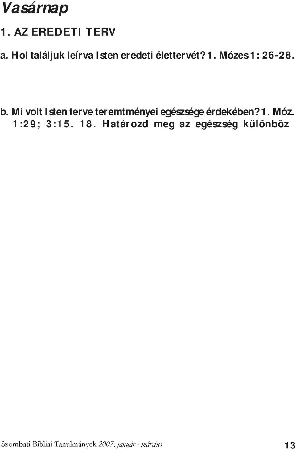 Minél inkább összhangba kerülünk Isten eredeti tervével, annál nagyobb eséllyel tudjuk testi, szellemi és lelki egészségünket megőrizni. A Nagy Orvos lábnyomán 254.