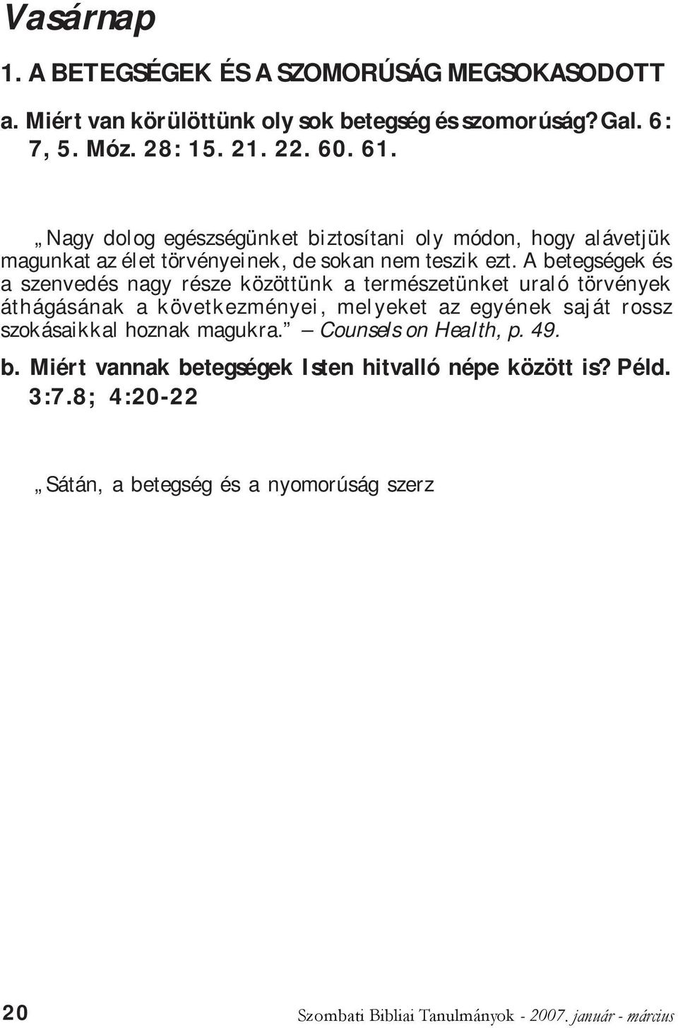 A betegségek és a szenvedés nagy része közöttünk a természetünket uraló törvények áthágásának a következményei, melyeket az egyének saját rossz szokásaikkal hoznak magukra. Counsels on Health, p. 49.