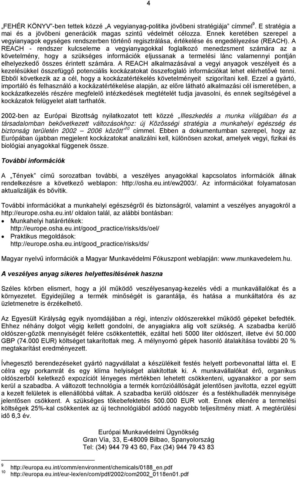 A REACH - rendszer kulcseleme a vegyianyagokkal foglalkozó menedzsment számára az a követelmény, hogy a szükséges információk eljussanak a termelési lánc valamennyi pontján elhelyezkedő összes