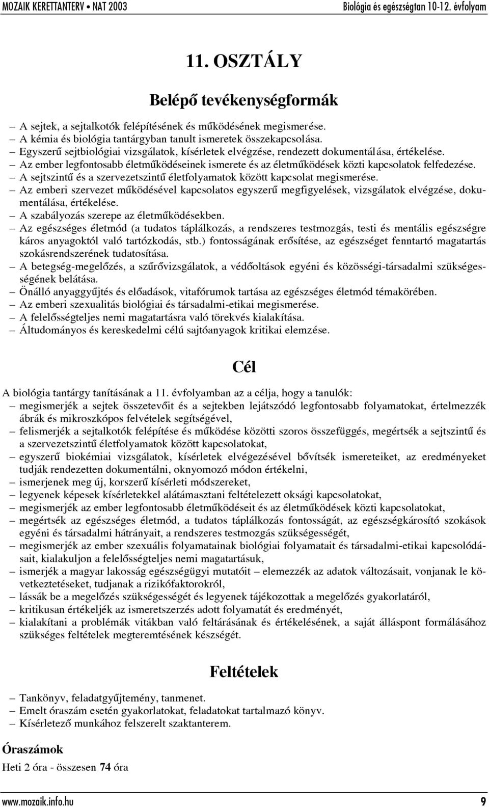 A sejtszintû és a szervezetszintû életfolyamatok között kapcsolat megismerése. Az emberi szervezet mûködésével kapcsolatos egyszerû megfigyelések, vizsgálatok elvégzése, dokumentálása, értékelése.