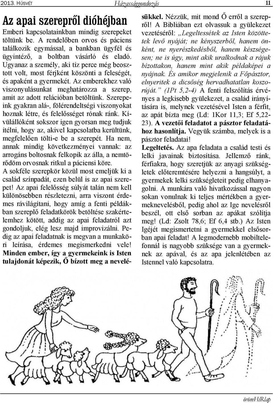 Ugyanaz a személy, aki tíz perce még beosztott volt, most férjként köszönti a feleségét, és apaként a gyermekét.