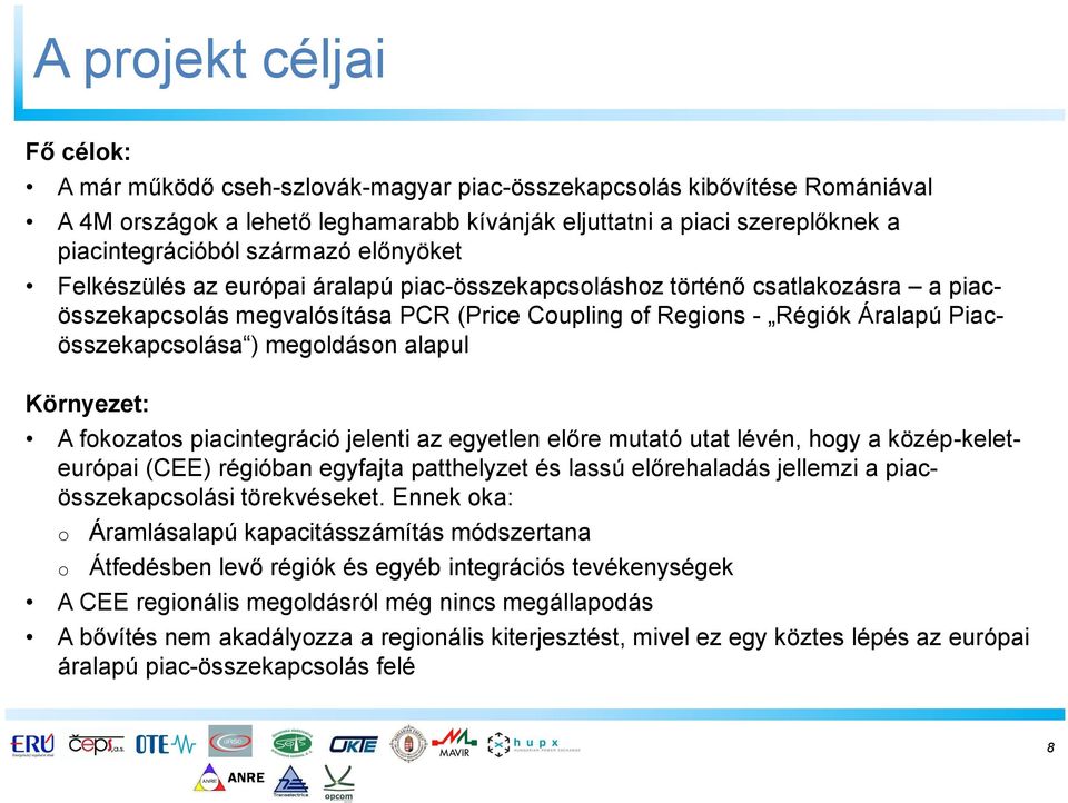 megoldáson alapul Környezet: A fokozatos piacintegráció jelenti az egyetlen előre mutató utat lévén, hogy a közép-keleteurópai (CEE) régióban egyfajta patthelyzet és lassú előrehaladás jellemzi a