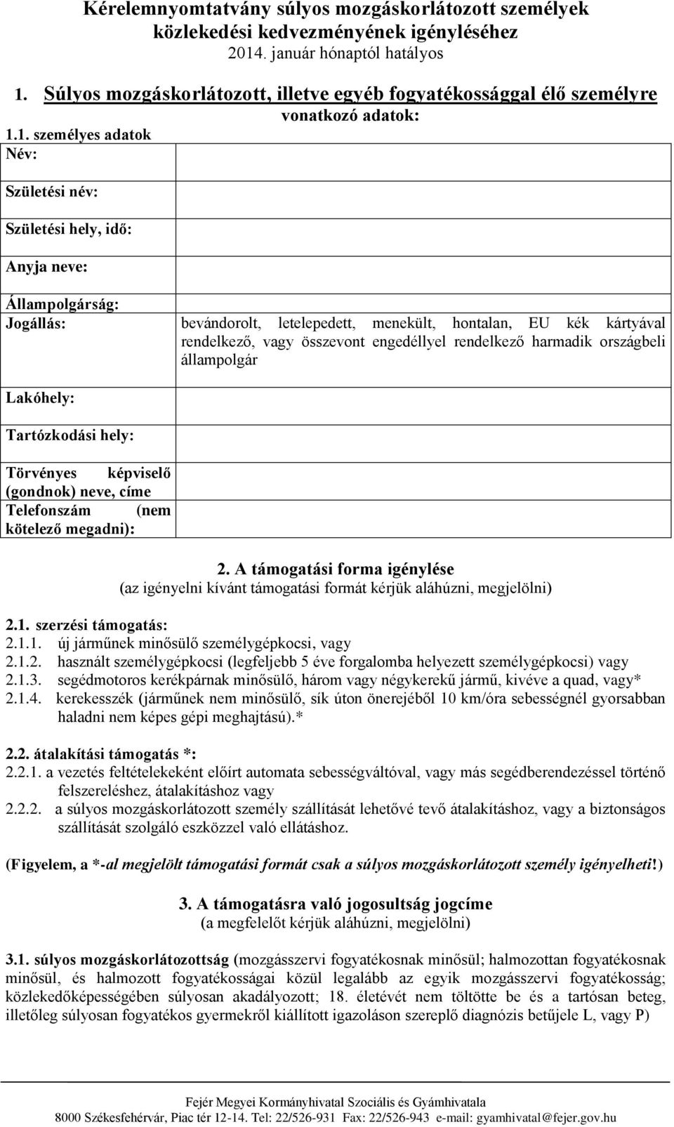 1. személyes adatk Név: Születési név: Születési hely, idő: Anyja neve: Államplgárság: Jgállás: bevándrlt, letelepedett, menekült, hntalan, EU kék kártyával rendelkező, vagy összevnt engedéllyel