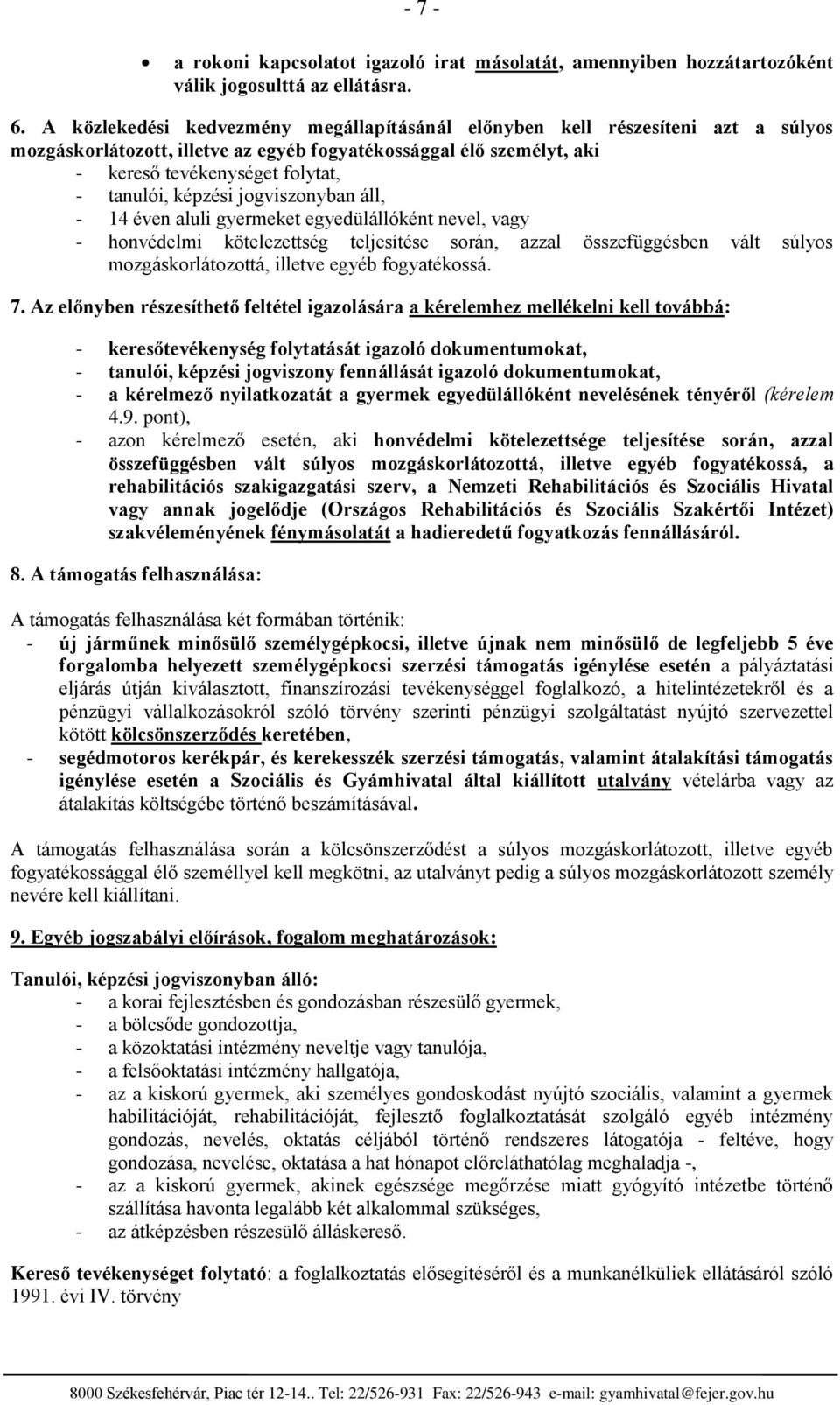 jgvisznyban áll, - 14 éven aluli gyermeket egyedülállóként nevel, vagy - hnvédelmi kötelezettség teljesítése srán, azzal összefüggésben vált súlys mzgáskrlátzttá, illetve egyéb fgyatékssá. 7.